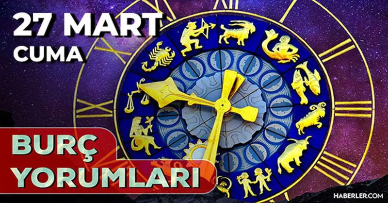 27 Mart 2026 burç yorumları! Oğlak, Kova, Başak burcu AŞK, EVLİLİK, SAĞLIK yorumları ne diyor?